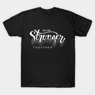 We are stronger together. T-Shirt